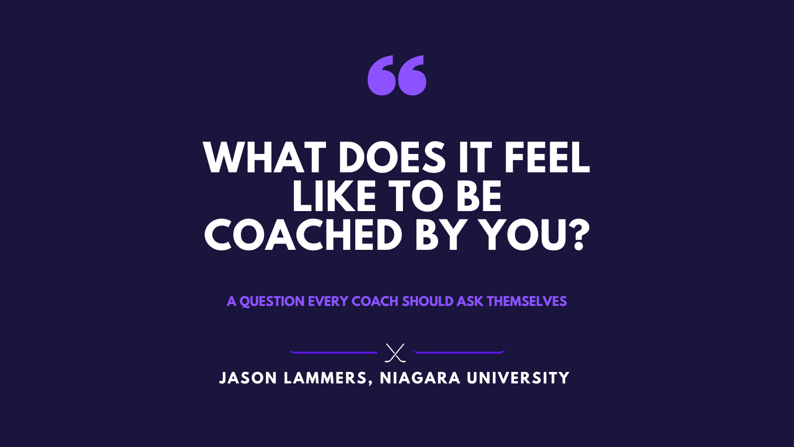 What does it feel like to be coached by you?